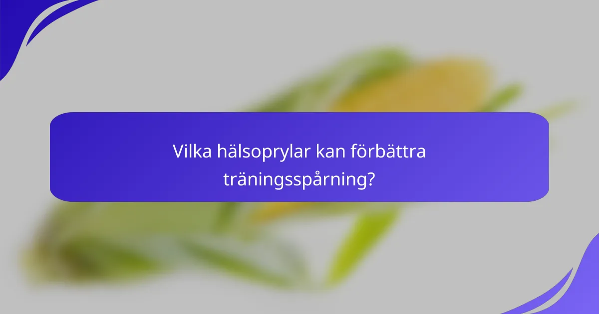 Vilka hälsoprylar kan förbättra träningsspårning?