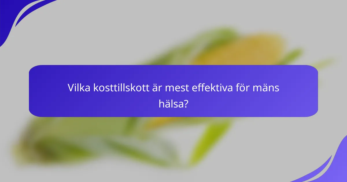 Vilka kosttillskott är mest effektiva för mäns hälsa?