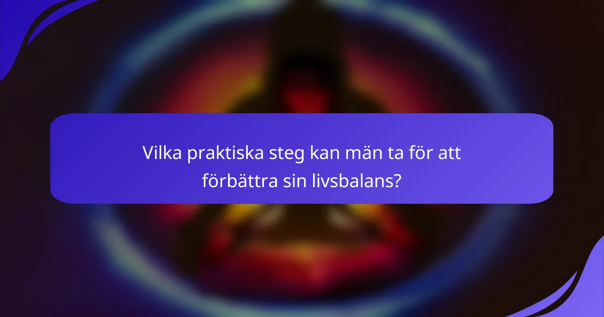 Vilka praktiska steg kan män ta för att förbättra sin livsbalans?