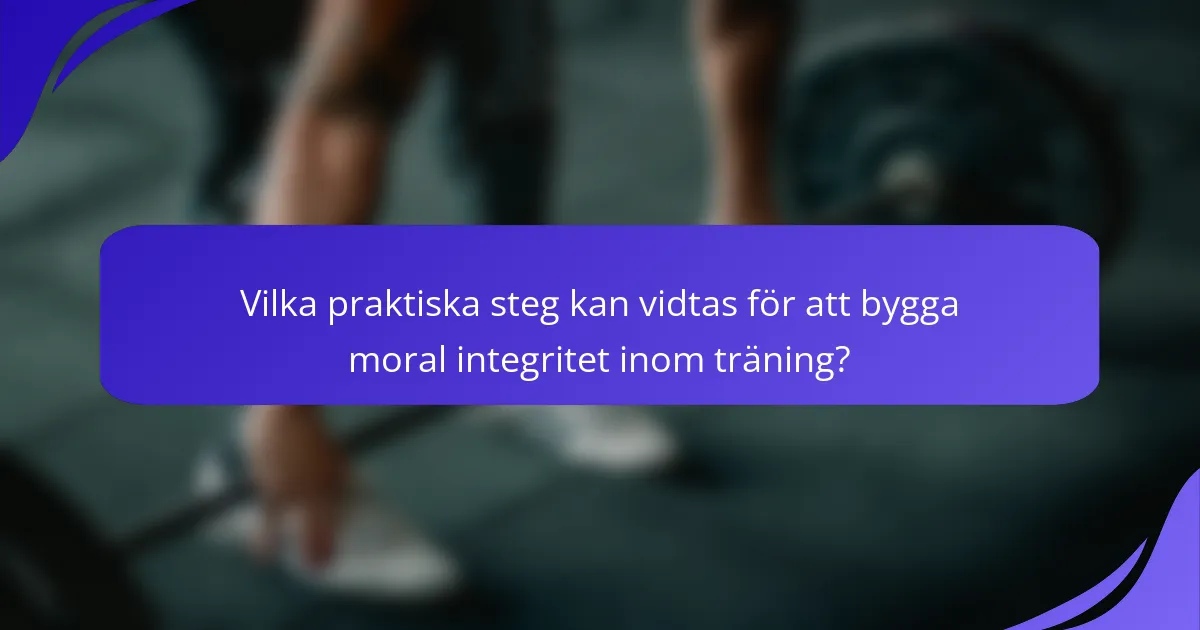Vilka praktiska steg kan vidtas för att bygga moral integritet inom träning?