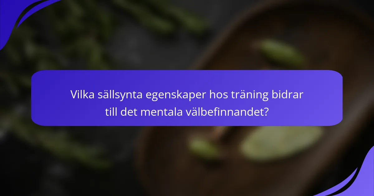 Vilka sällsynta egenskaper hos träning bidrar till det mentala välbefinnandet?