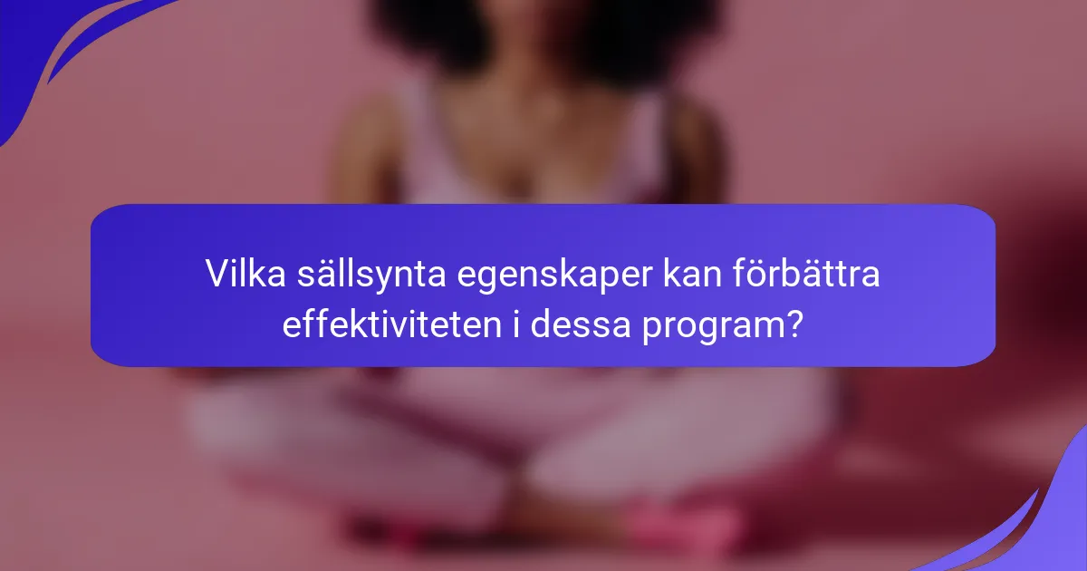 Vilka sällsynta egenskaper kan förbättra effektiviteten i dessa program?