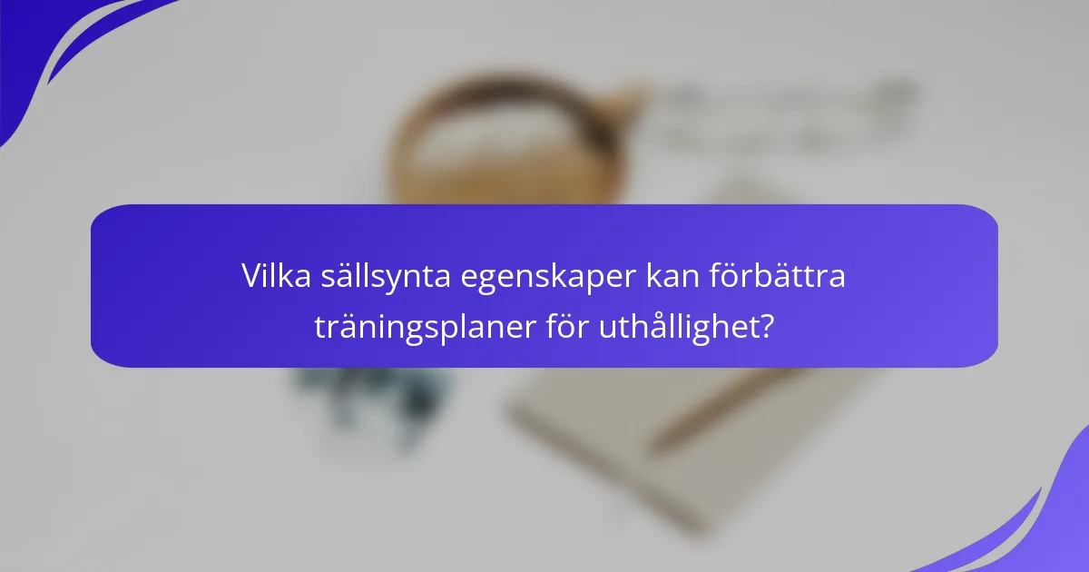Vilka sällsynta egenskaper kan förbättra träningsplaner för uthållighet?