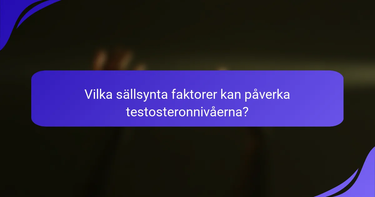Vilka sällsynta faktorer kan påverka testosteronnivåerna?