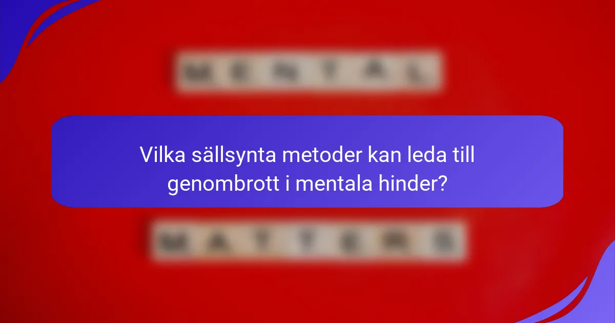 Vilka sällsynta metoder kan leda till genombrott i mentala hinder?