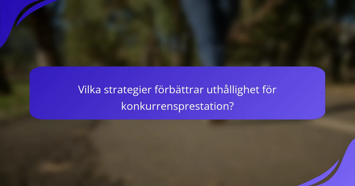 Vilka strategier förbättrar uthållighet för konkurrensprestation?