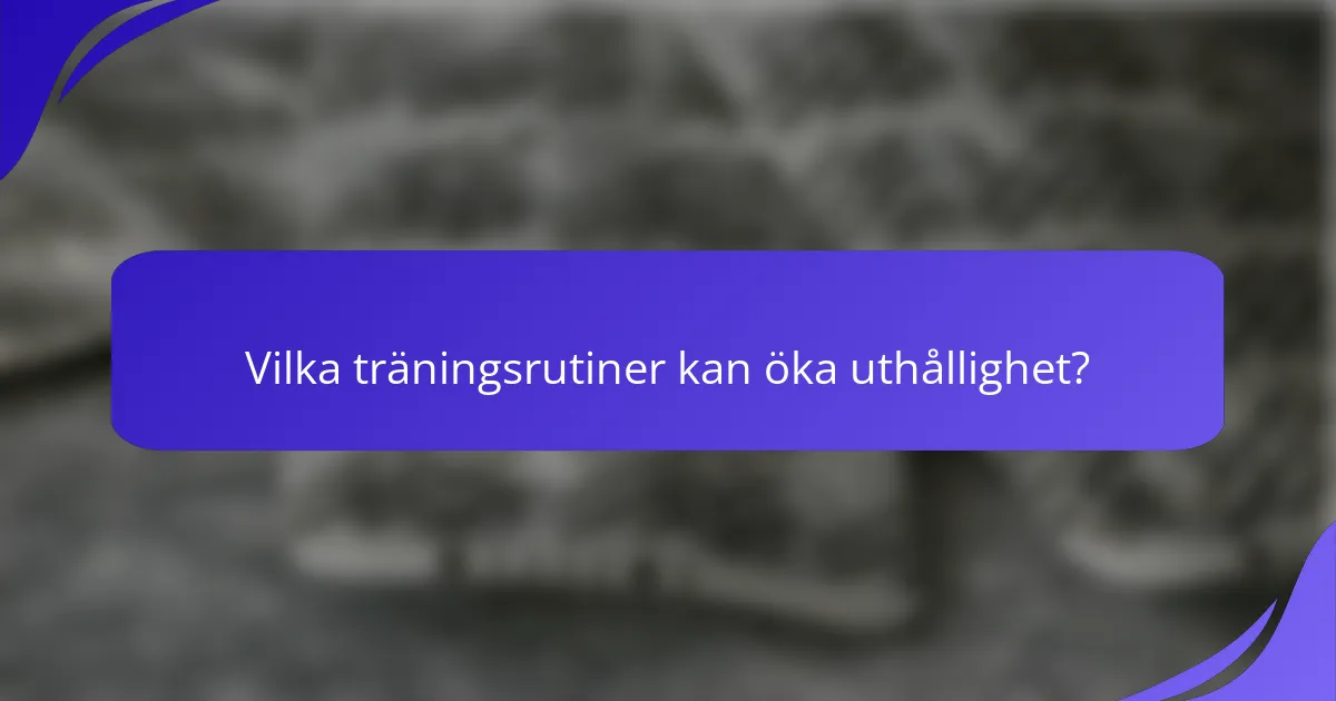 Vilka träningsrutiner kan öka uthållighet?