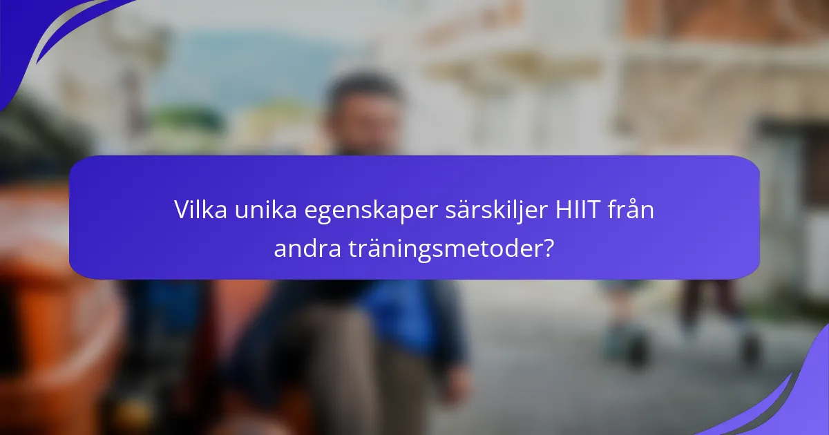 Vilka unika egenskaper särskiljer HIIT från andra träningsmetoder?