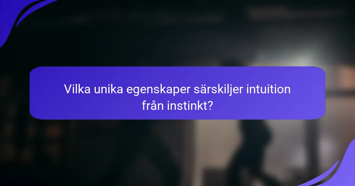 Vilka unika egenskaper särskiljer intuition från instinkt?