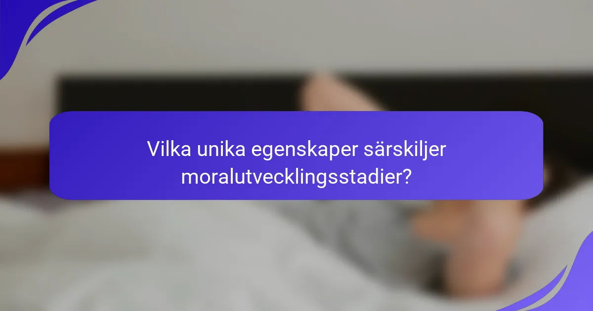 Vilka unika egenskaper särskiljer moralutvecklingsstadier?