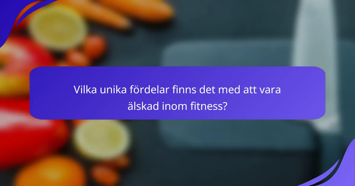 Vilka unika fördelar finns det med att vara älskad inom fitness?