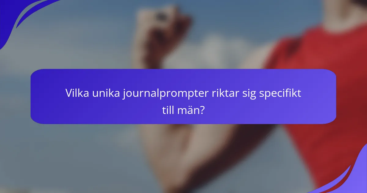Vilka unika journalprompter riktar sig specifikt till män?