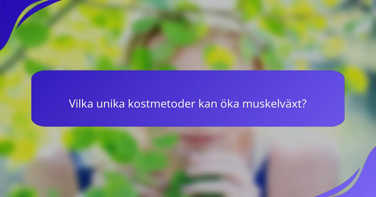 Vilka unika kostmetoder kan öka muskelväxt?