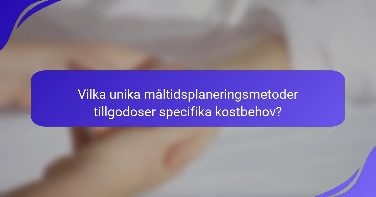 Vilka unika måltidsplaneringsmetoder tillgodoser specifika kostbehov?