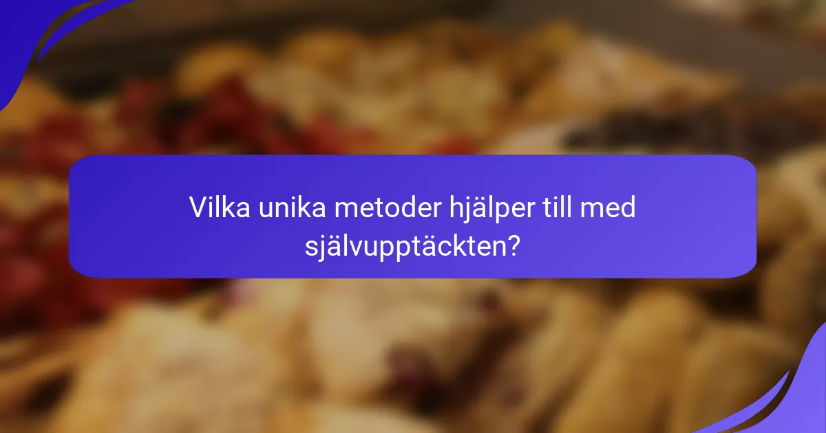 Vilka unika metoder hjälper till med självupptäckten?
