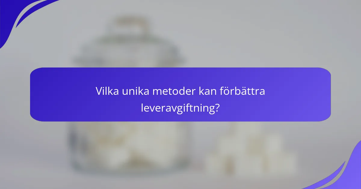 Vilka unika metoder kan förbättra leveravgiftning?