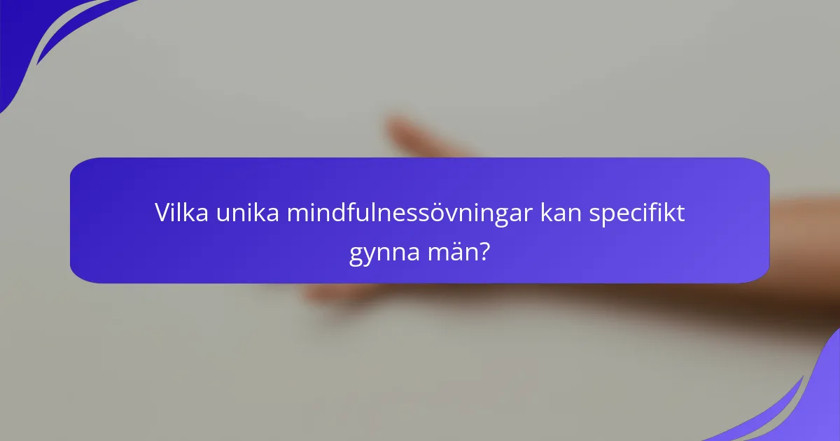 Vilka unika mindfulnessövningar kan specifikt gynna män?