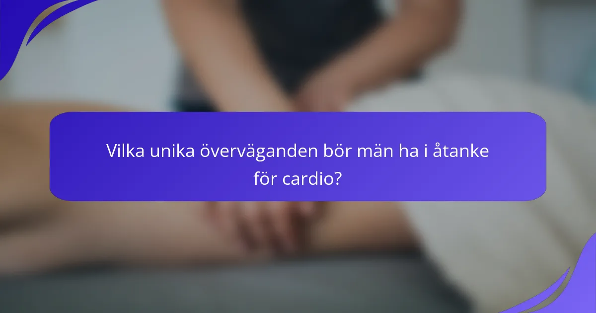 Vilka unika överväganden bör män ha i åtanke för cardio?