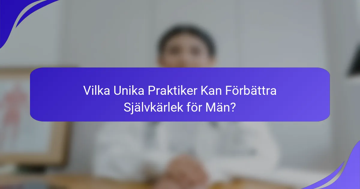 Vilka Unika Praktiker Kan Förbättra Självkärlek för Män?