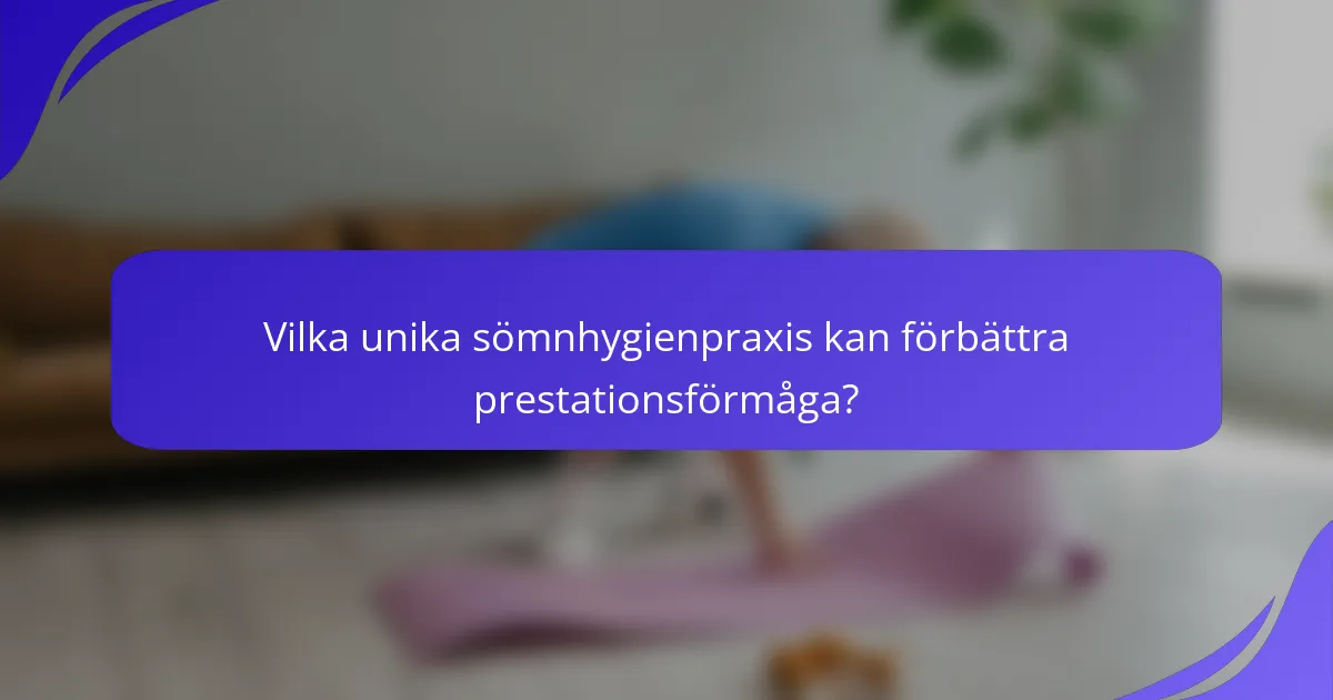 Vilka unika sömnhygienpraxis kan förbättra prestationsförmåga?