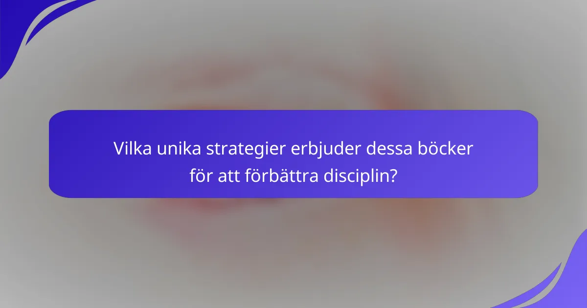 Vilka unika strategier erbjuder dessa böcker för att förbättra disciplin?