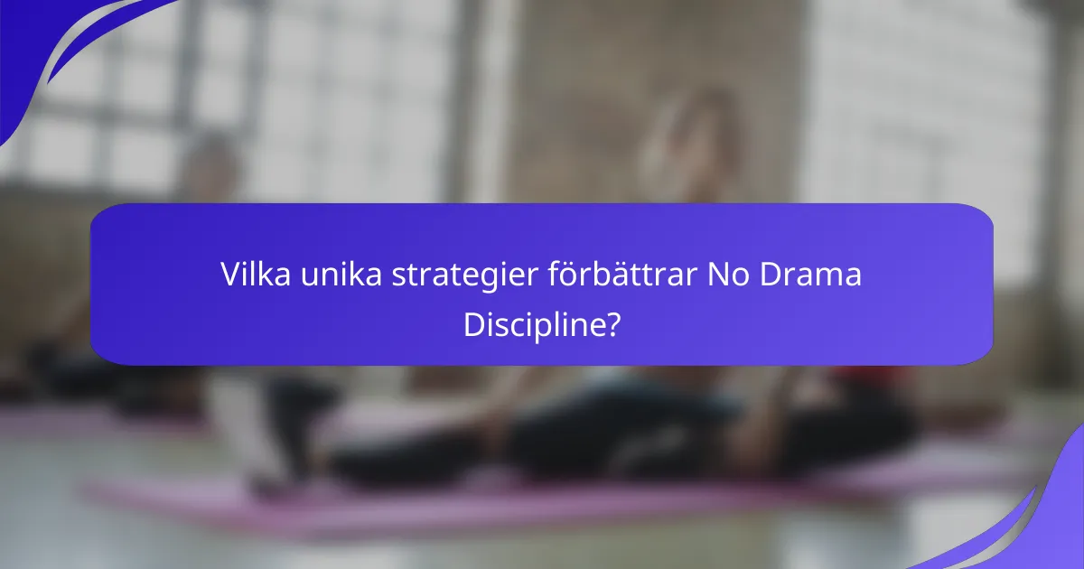 Vilka unika strategier förbättrar No Drama Discipline?