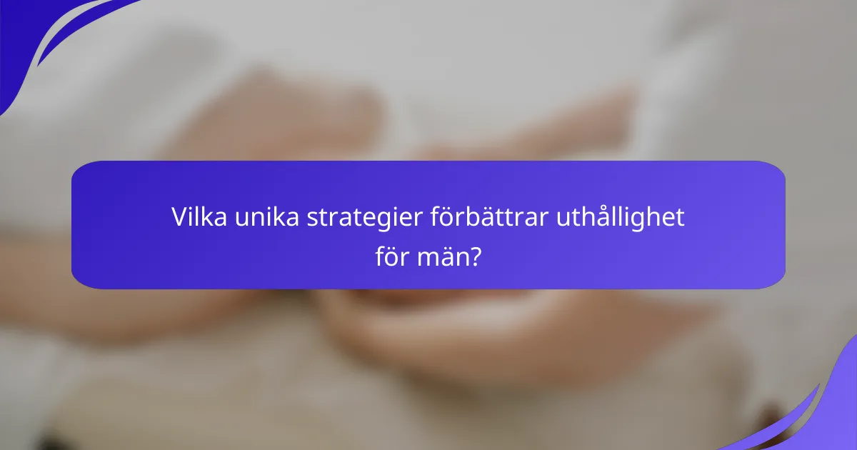 Vilka unika strategier förbättrar uthållighet för män?