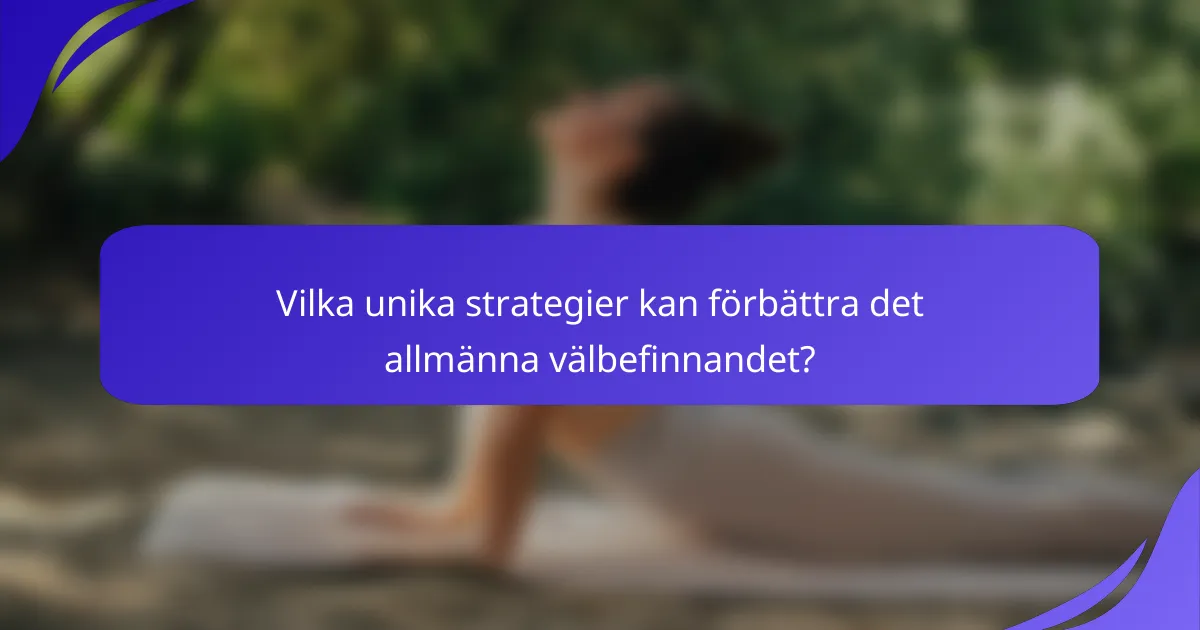 Vilka unika strategier kan förbättra det allmänna välbefinnandet?