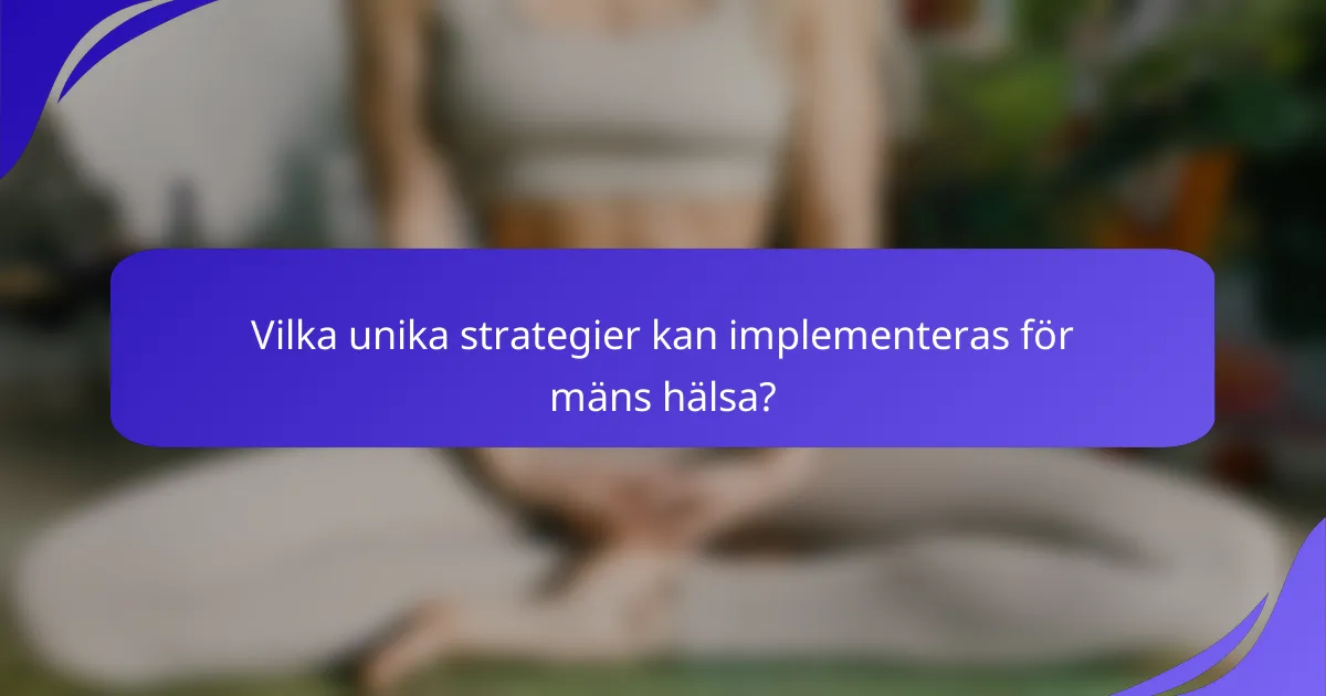 Vilka unika strategier kan implementeras för mäns hälsa?