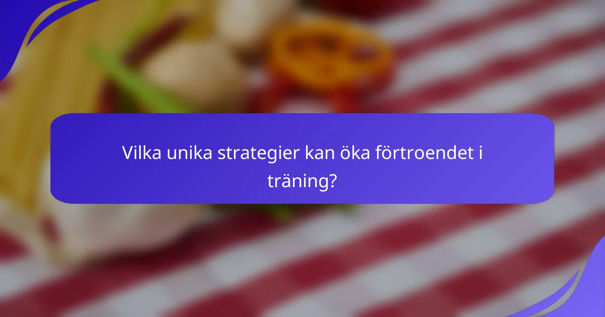 Vilka unika strategier kan öka förtroendet i träning?