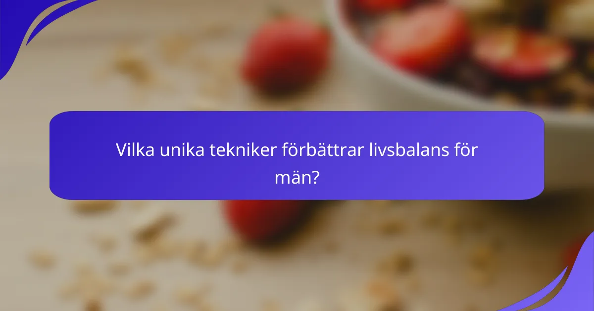 Vilka unika tekniker förbättrar livsbalans för män?