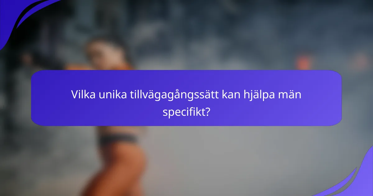 Vilka unika tillvägagångssätt kan hjälpa män specifikt?