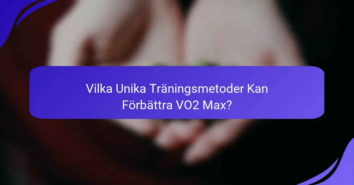 Vilka Unika Träningsmetoder Kan Förbättra VO2 Max?