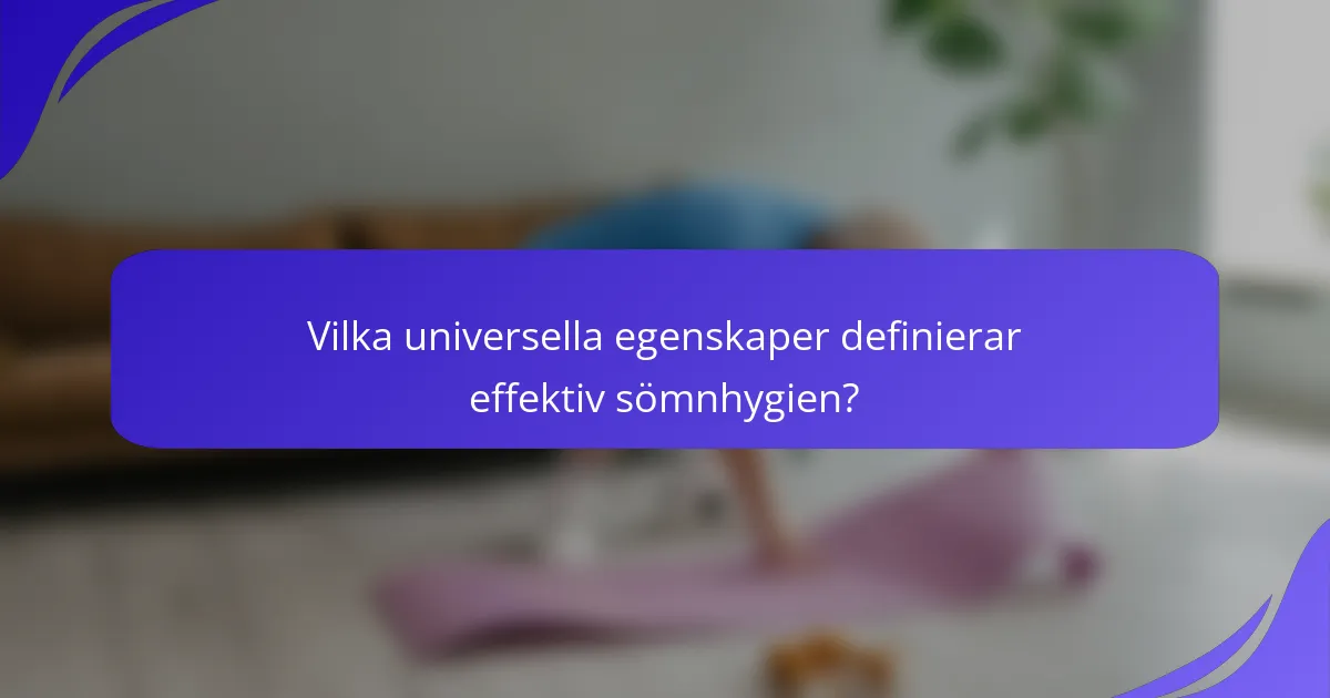 Vilka universella egenskaper definierar effektiv sömnhygien?