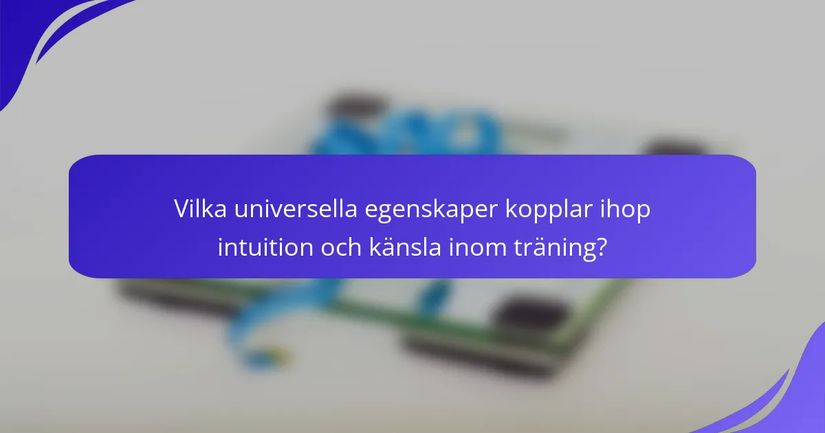 Vilka universella egenskaper kopplar ihop intuition och känsla inom träning?