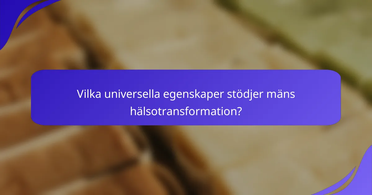 Vilka universella egenskaper stödjer mäns hälsotransformation?
