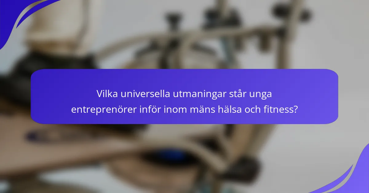 Vilka universella utmaningar står unga entreprenörer inför inom mäns hälsa och fitness?