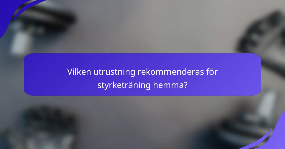 Vilken utrustning rekommenderas för styrketräning hemma?